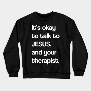 IT'S OKAY TO JESUS, AND YOUR THERAPIST Crewneck Sweatshirt